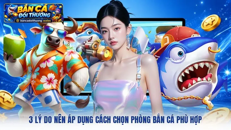 3 lý do nên áp dụng cách chọn phòng bắn cá phù hợp