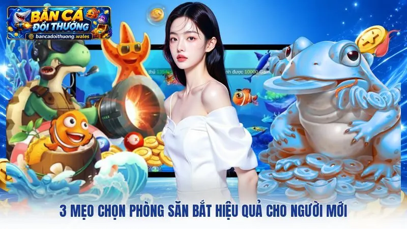3 mẹo chọn phòng săn bắt hiệu quả cho người mới