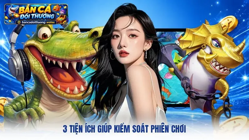 3 tiện ích giúp kiểm soát phiên chơi