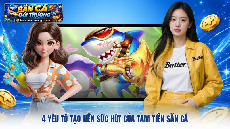 4 yếu tố tạo nên sức hút của Tam Tiên săn cá