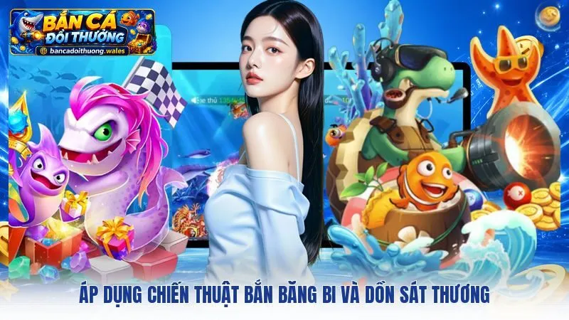 Áp dụng chiến thuật bắn băng bi và dồn sát thương