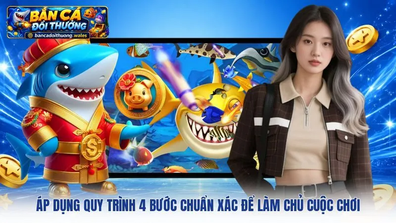 Áp dụng quy trình 4 bước chuẩn xác để làm chủ cuộc chơi
