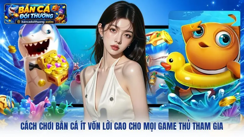 Cách Chơi Bắn Cá Ít Vốn Lời Cao