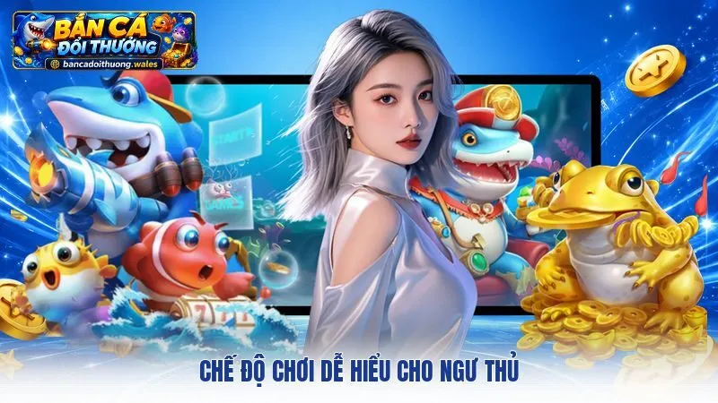 Chế độ chơi dễ hiểu cho ngư thủ