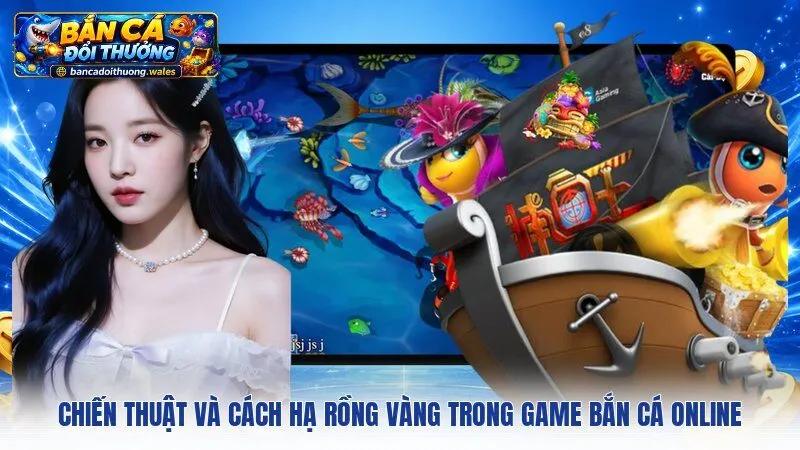 Chiến thuật và cách hạ Rồng Vàng trong game bắn cá online