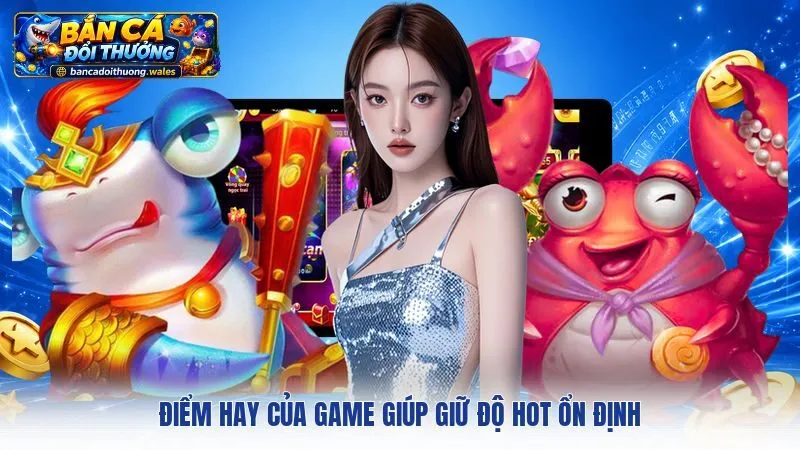 Điểm hay của game giúp giữ độ hot ổn định