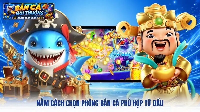 Nắm cách chọn phòng bắn cá phù hợp từ đầu
