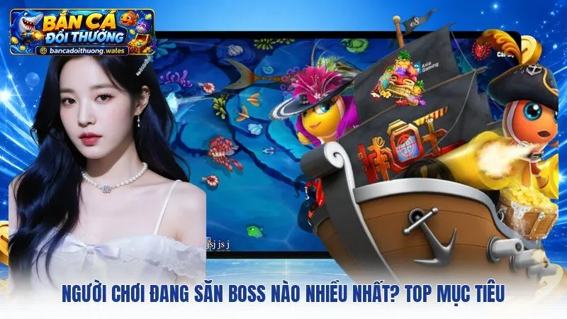 Người Chơi Đang Săn Boss Nào Nhiều Nhất
