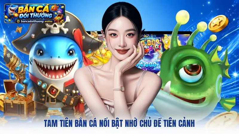 Tam Tiên Bắn Cá nổi bật nhờ chủ đề tiên cảnh