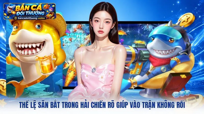 Thể lệ săn bắt trong Hải Chiến rõ giúp vào trận không rối