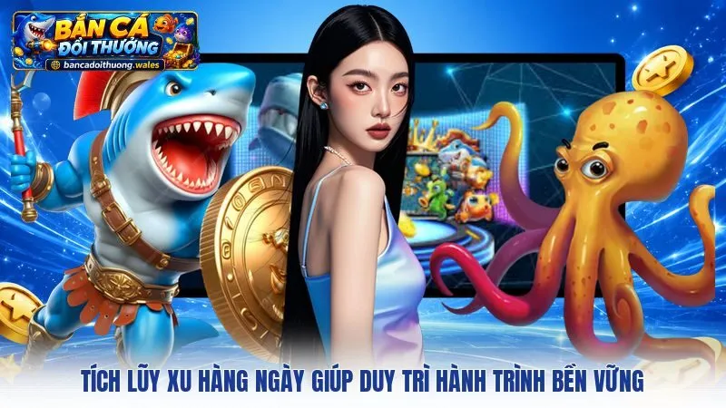 Tích lũy xu hàng ngày giúp duy trì hành trình bền vững