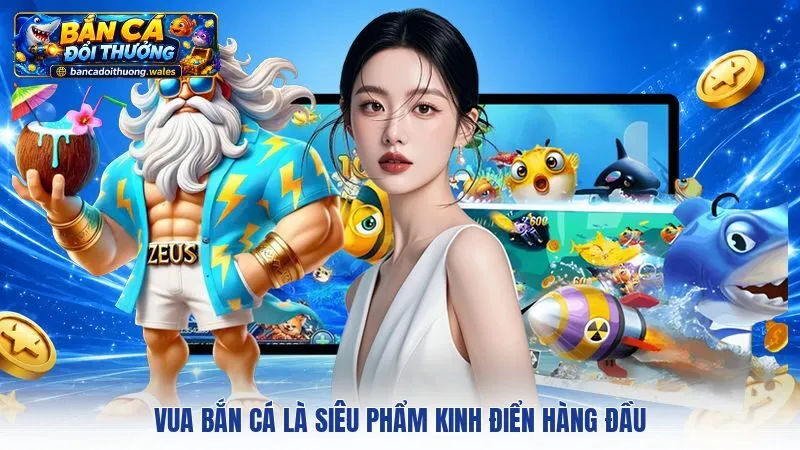 Vua Bắn Cá là siêu phẩm kinh điển hàng đầu